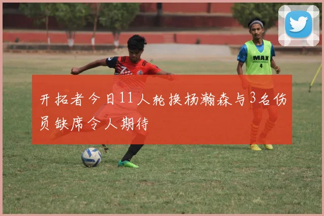 开拓者今日11人轮换杨瀚森与3名伤员缺席令人期待