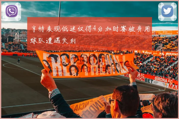 亨特表现低迷仅得4分加时赛被弃用球队遭遇失利