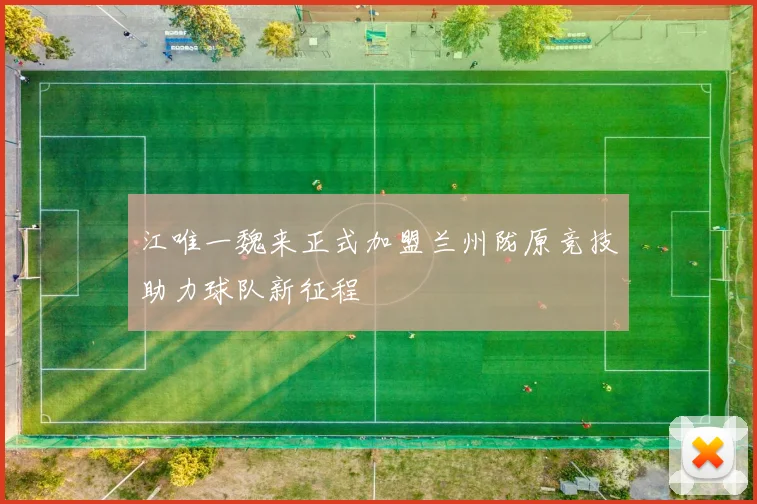 江唯一魏来正式加盟兰州陇原竞技助力球队新征程