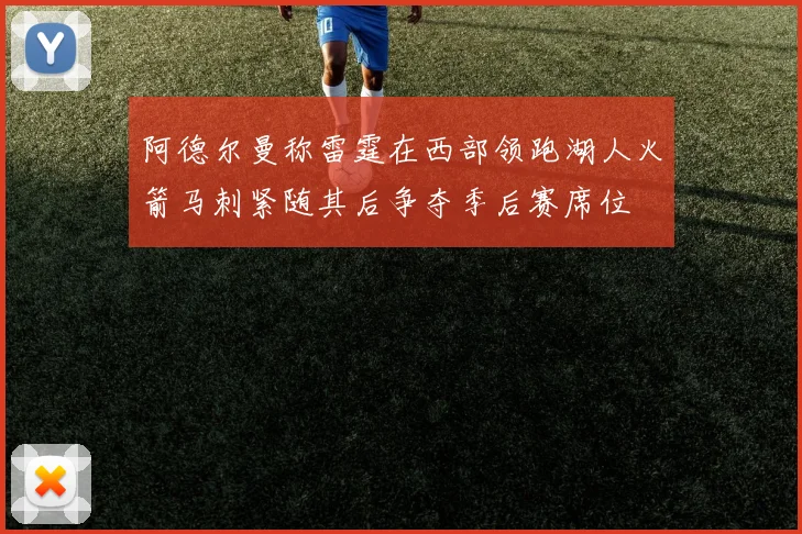 阿德尔曼称雷霆在西部领跑湖人火箭马刺紧随其后争夺季后赛席位